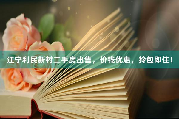 江宁利民新村二手房出售，价钱优惠，拎包即住！