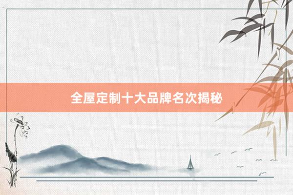 全屋定制十大品牌名次揭秘